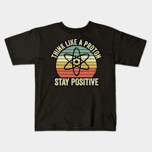 Think Like A Proton Stay Positive Kids T-Shirt